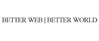 BETTER WEB | BETTER WORLD Trademark Image