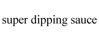 SUPER DIPPING SAUCE Trademark Image