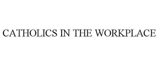 CATHOLICS IN THE WORKPLACE Trademark Image