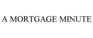 A MORTGAGE MINUTE Trademark Image