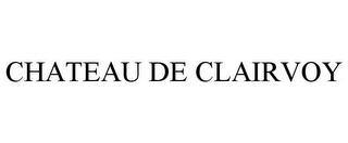 CHATEAU DE CLAIRVOY Trademark Image