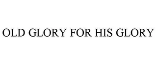 OLD GLORY FOR HIS GLORY Trademark Image