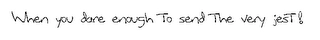 WHEN YOU DARE ENOUGH TO SEND THE VERY JEST! Trademark Image
