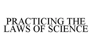 PRACTICING THE LAWS OF SCIENCE Trademark Image