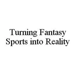 TURNING FANTASY SPORTS INTO REALITY Trademark Image