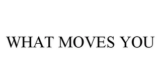 WHAT MOVES YOU Trademark Image