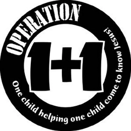 1+1 OPERATION ONE CHILD HELPING ONE CHILD COME TO KNOW JESUS! Trademark Image