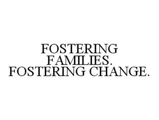 FOSTERING FAMILIES. FOSTERING CHANGE. Trademark Image