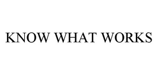 KNOW WHAT WORKS Trademark Image