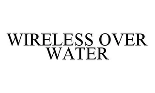 WIRELESS OVER WATER Trademark Image