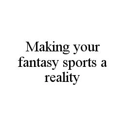MAKING YOUR FANTASY SPORTS A REALITY Trademark Image