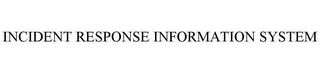 INCIDENT RESPONSE INFORMATION SYSTEM Trademark Image