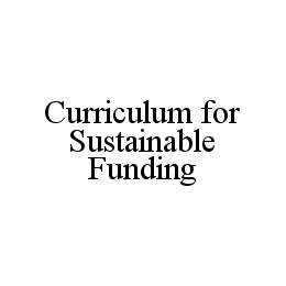 CURRICULUM FOR SUSTAINABLE FUNDING Trademark Image