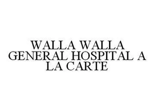 WALLA WALLA GENERAL HOSPITAL A LA CARTE Trademark Image