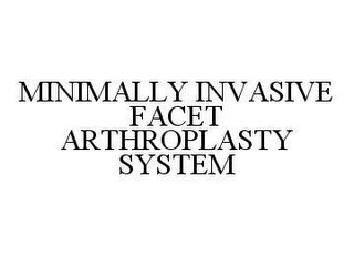 MINIMALLY INVASIVE FACET ARTHROPLASTY SYSTEM Trademark Image
