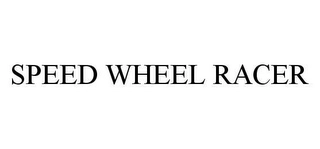 SPEED WHEEL RACER Trademark Image