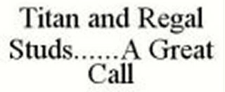 TITAN AND REGAL STUDS......A GREAT CALL Trademark Image