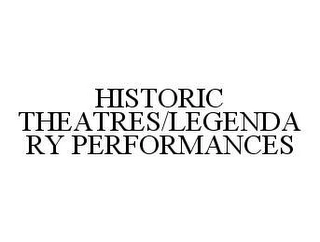 HISTORIC THEATRES/LEGENDARY PERFORMANCES Trademark Image