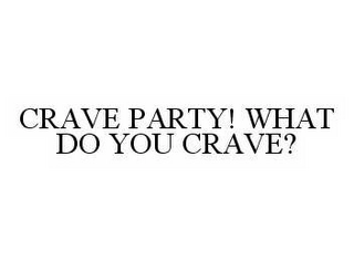 CRAVE PARTY! WHAT DO YOU CRAVE? Trademark Image