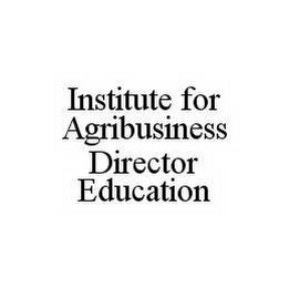 INSTITUTE FOR AGRIBUSINESS DIRECTOR EDUCATION Trademark Image