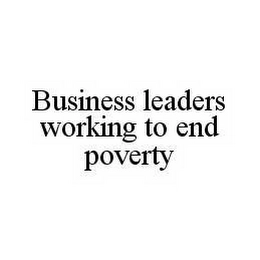 BUSINESS LEADERS WORKING TO END POVERTY Trademark Image