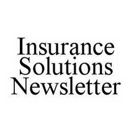 INSURANCE SOLUTIONS NEWSLETTER Trademark Image
