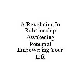 A REVOLUTION IN RELATIONSHIP AWAKENING POTENTIAL EMPOWERING YOUR LIFE Trademark Image