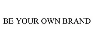 BE YOUR OWN BRAND Trademark Image