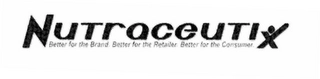 NUTRACEUTIX BETTER FOR THE BRAND. BETTER FOR THE RETAILER. BETTER FOR THE CONSUMER. Trademark Image