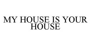 MY HOUSE IS YOUR HOUSE Trademark Image