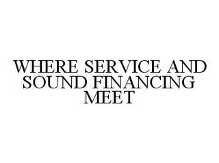 WHERE SERVICE AND SOUND FINANCING MEET Trademark Image