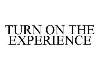 TURN ON THE EXPERIENCE Trademark Image