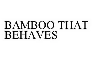 BAMBOO THAT BEHAVES Trademark Image
