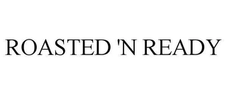 ROASTED 'N READY Trademark Image