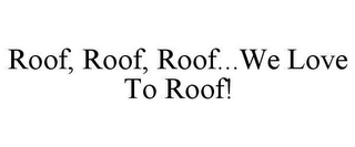 ROOF, ROOF, ROOF...WE LOVE TO ROOF! Trademark Image