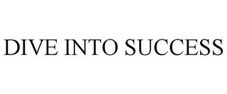 DIVE INTO SUCCESS Trademark Image