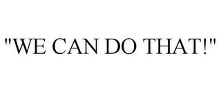 "WE CAN DO THAT!" Trademark Image