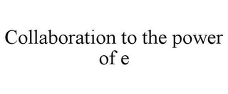 COLLABORATION TO THE POWER OF E Trademark Image