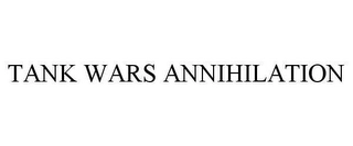 TANK WARS ANNIHILATION Trademark Image