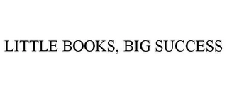 LITTLE BOOKS, BIG SUCCESS Trademark Image