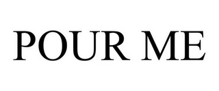 POUR ME Trademark Image