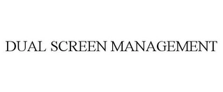 DUAL SCREEN MANAGEMENT Trademark Image