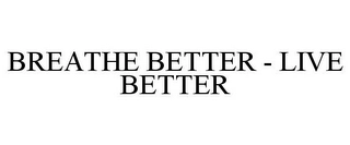 BREATHE BETTER - LIVE BETTER Trademark Image