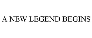 A NEW LEGEND BEGINS Trademark Image