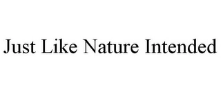 JUST LIKE NATURE INTENDED Trademark Image