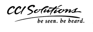 CCI SOLUTIONS BE SEEN. BE HEARD. Trademark Image