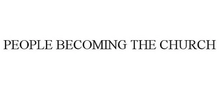 PEOPLE BECOMING THE CHURCH Trademark Image