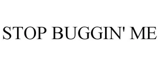 STOP BUGGIN' ME Trademark Image