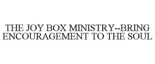 THE JOY BOX MINISTRY--BRING ENCOURAGEMENT TO THE SOUL Trademark Image