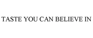 TASTE YOU CAN BELIEVE IN Trademark Image